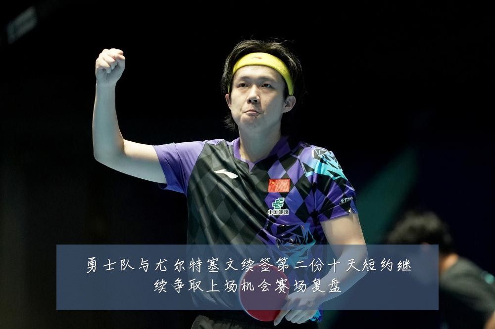勇士队与尤尔特塞文续签第二份十天短约继续争取上场机会赛场复盘